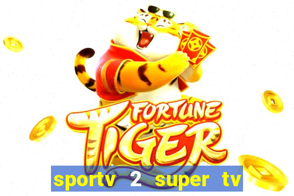 sportv 2 super tv ao vivo